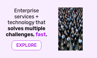 Enterprise services + technology that solves multiple challenges, fast.